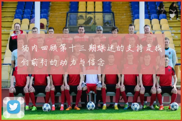 场内回顾第十三期球迷的支持是我们前行的动力与信念