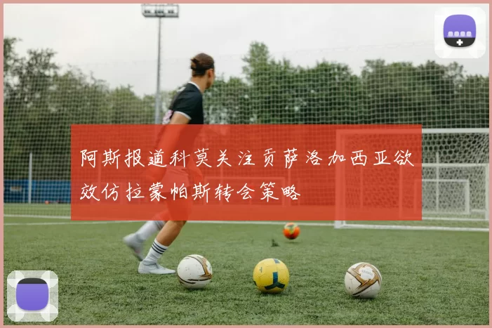 阿斯报道科莫关注贡萨洛加西亚欲效仿拉蒙帕斯转会策略